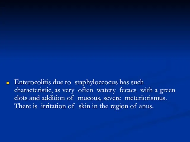 Enterocolitis due to staphyloccocus has such characteristic, as very often watery fecaes with