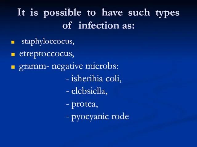 It is possible to have such types of infection as: staphyloccocus, etreptoccocus, gramm-