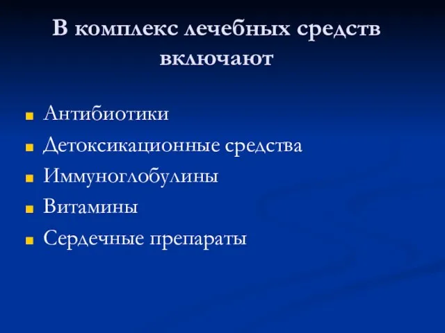 В комплекс лечебных средств включают Антибиотики Детоксикационные средства Иммуноглобулины Витамины Сердечные препараты