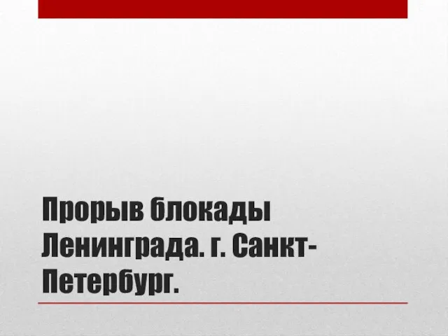 Прорыв блокады Ленинграда. г. Санкт-Петербург.