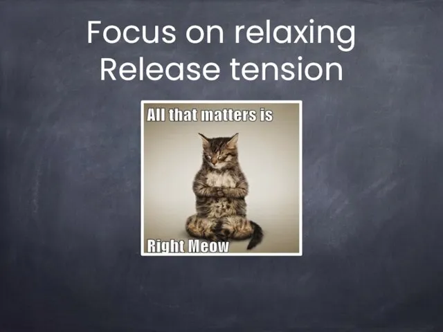 Focus on relaxing Release tension