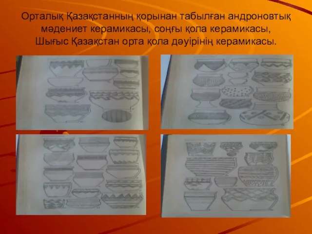 Орталық Қазақстанның қорынан табылған андроновтық мәдениет керамикасы, соңғы қола керамикасы, Шығыс Қазақстан орта қола дәуірінің керамикасы.