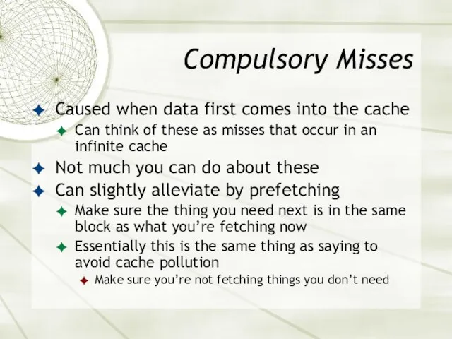 Compulsory Misses Caused when data first comes into the cache Can think of