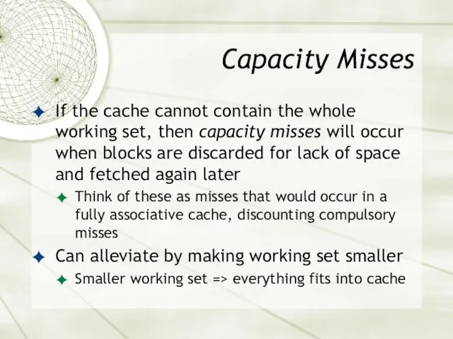 Capacity Misses If the cache cannot contain the whole working set, then capacity