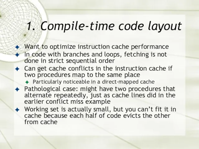 1. Compile-time code layout Want to optimize instruction cache performance In code with