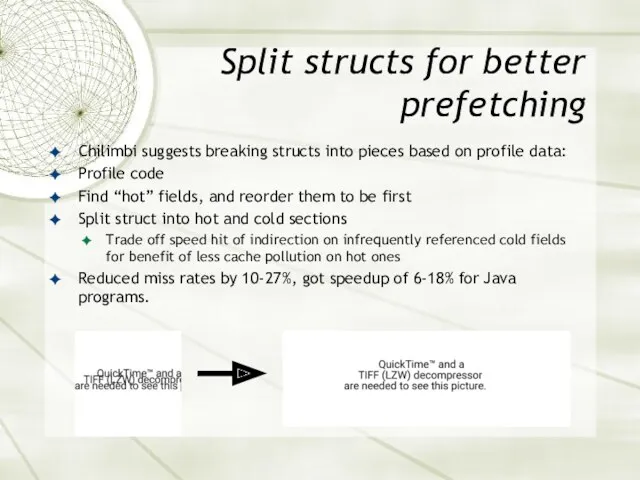 Split structs for better prefetching Chilimbi suggests breaking structs into pieces based on