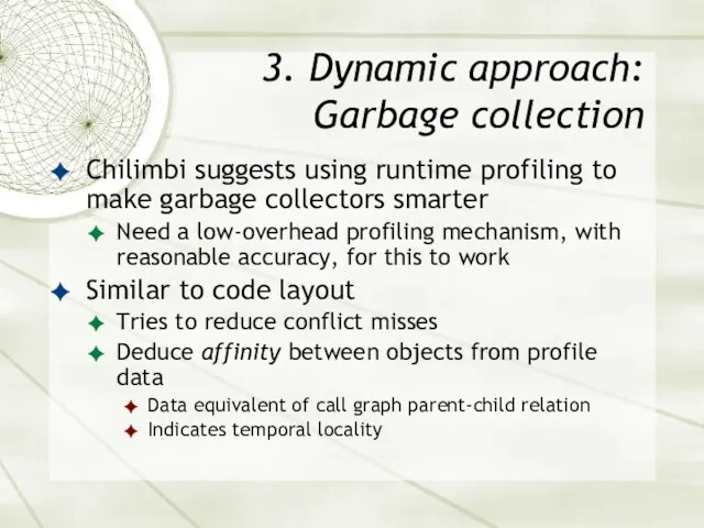 3. Dynamic approach: Garbage collection Chilimbi suggests using runtime profiling to make garbage