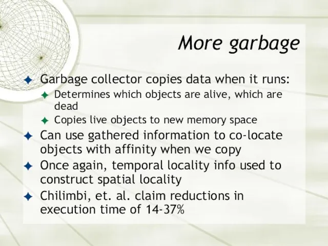 More garbage Garbage collector copies data when it runs: Determines which objects are