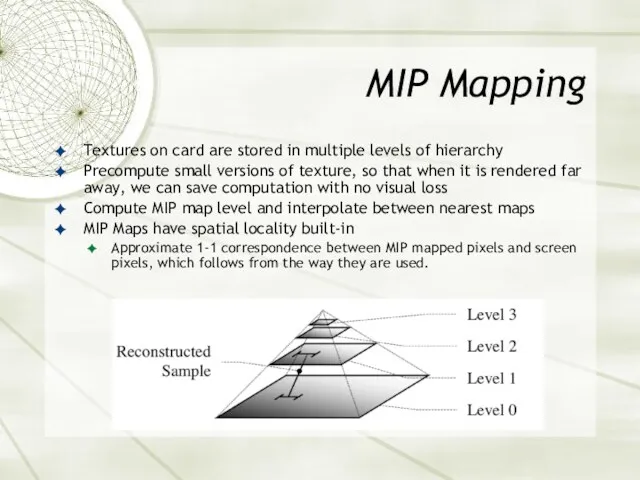 MIP Mapping Textures on card are stored in multiple levels of hierarchy Precompute