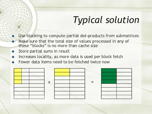 Typical solution Use blocking to compute partial dot-products from submatrices Make sure that