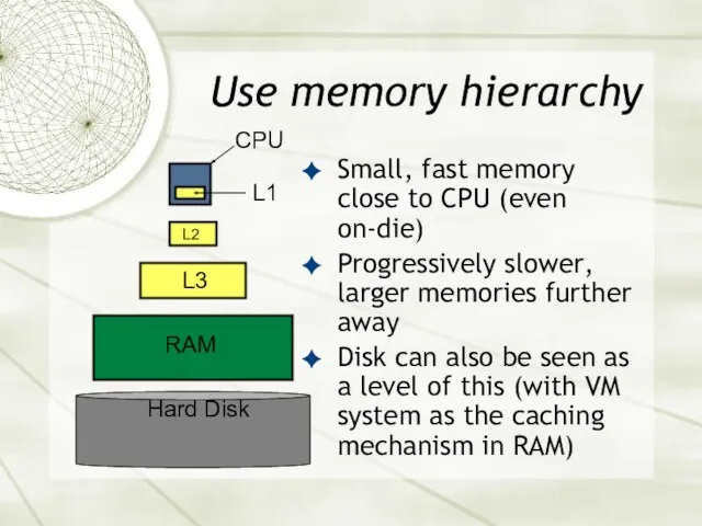Use memory hierarchy Small, fast memory close to CPU (even on-die) Progressively slower,