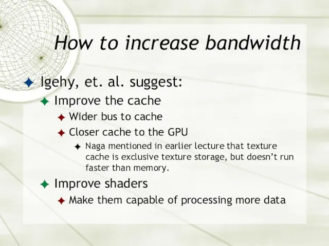 How to increase bandwidth Igehy, et. al. suggest: Improve the cache Wider bus