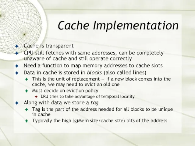 Cache Implementation Cache is transparent CPU still fetches with same addresses, can be