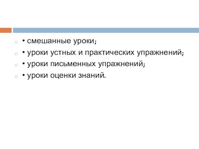 • смешанные уроки; • уроки устных и практических упражнений; •