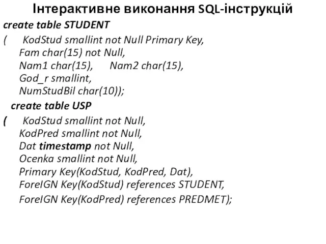 Інтерактивне виконання SQL-інструкцій create table STUDENT ( KodStud smallint not Null Primary Key,