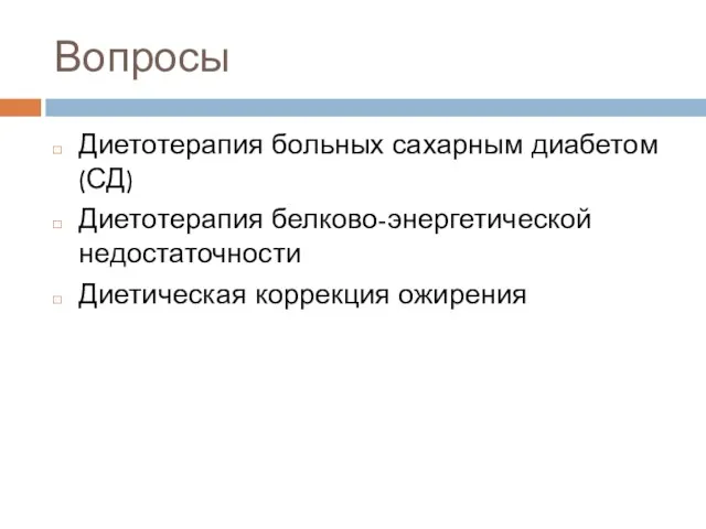 Вопросы Диетотерапия больных сахарным диабетом (СД) Диетотерапия белково-энергетической недостаточности Диетическая коррекция ожирения