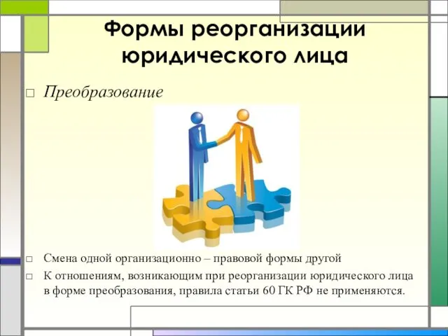 Формы реорганизации юридического лица Преобразование Смена одной организационно – правовой