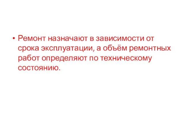 Ремонт назначают в зависимости от срока эксплуатации, а объём ремонтных работ определяют по техническому состоянию.