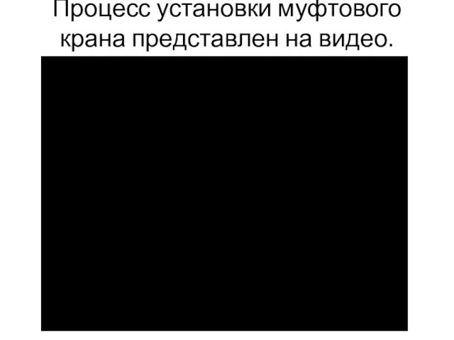 Процесс установки муфтового крана представлен на видео.