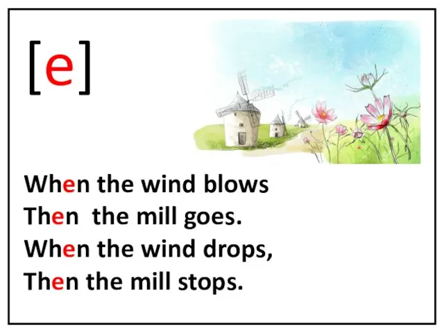 [e] When the wind blows Then the mill goes. When