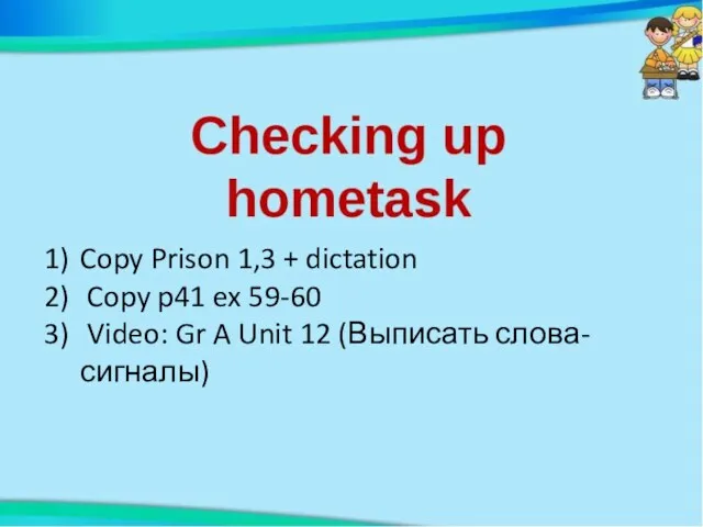 Copy Prison 1,3 + dictation Copy p41 ex 59-60 Video: Gr A Unit 12 (Выписать слова-сигналы)