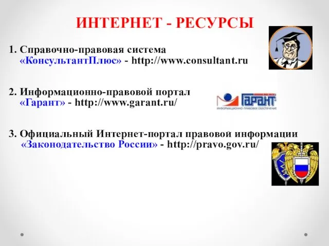 ИНТЕРНЕТ - РЕСУРСЫ 1. Справочно-правовая система «КонсультантПлюс» - http://www.consultant.ru 2.
