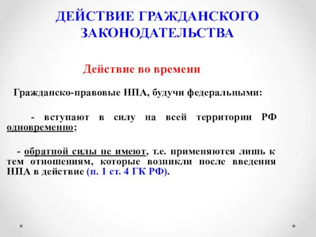 ДЕЙСТВИЕ ГРАЖДАНСКОГО ЗАКОНОДАТЕЛЬСТВА Действие во времени Гражданско-правовые НПА, будучи федеральными: