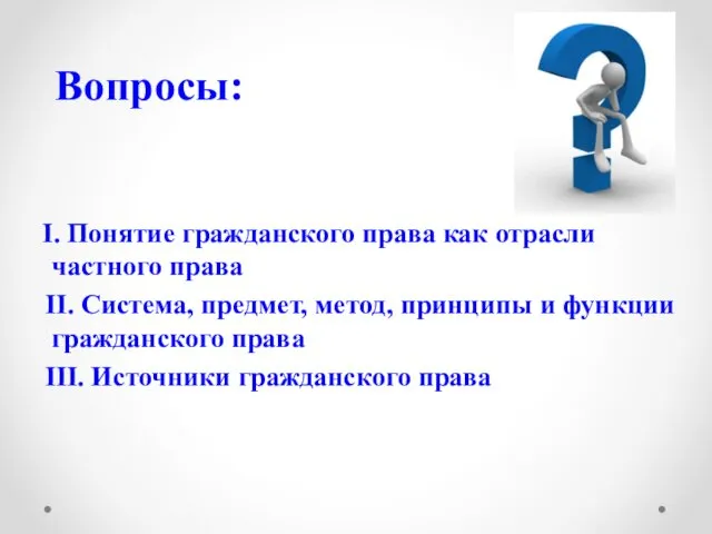 Вопросы: I. Понятие гражданского права как отрасли частного права II.