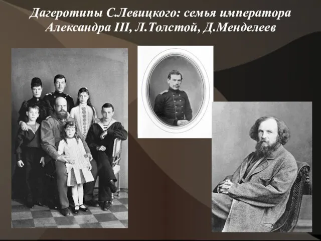Дагеротипы С.Левицкого: семья императора Александра III, Л.Толстой, Д.Менделеев