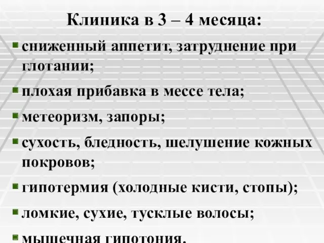 Клиника в 3 – 4 месяца: сниженный аппетит, затруднение при глотании; плохая прибавка