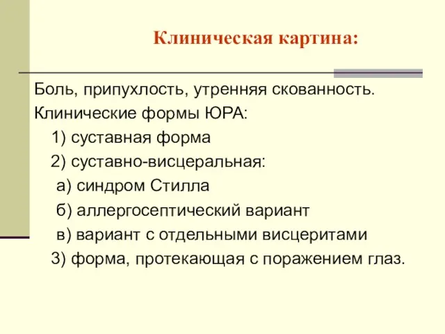 Клиническая картина: Боль, припухлость, утренняя скованность. Клинические формы ЮРА: 1)