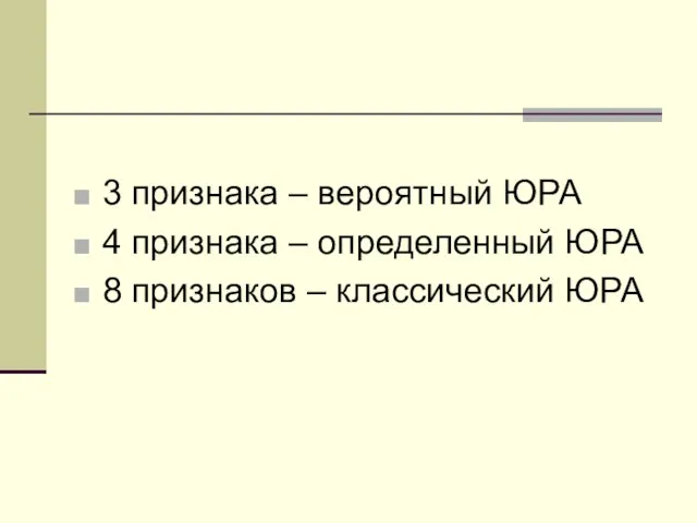 3 признака – вероятный ЮРА 4 признака – определенный ЮРА 8 признаков – классический ЮРА