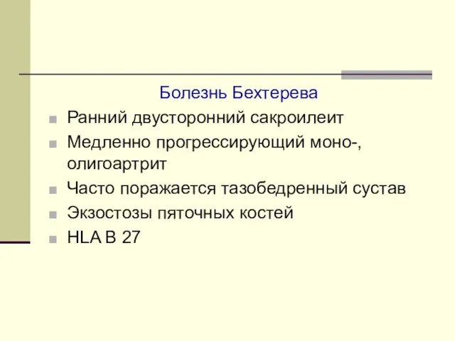 Болезнь Бехтерева Ранний двусторонний сакроилеит Медленно прогрессирующий моно-, олигоартрит Часто