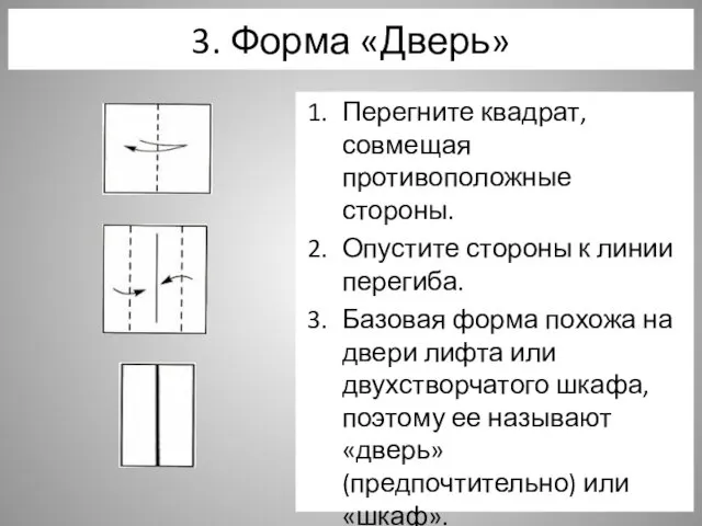 3. Форма «Дверь» Перегните квадрат, совмещая противоположные стороны. Опустите стороны