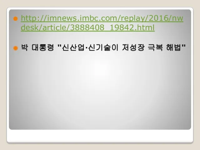 http://imnews.imbc.com/replay/2016/nwdesk/article/3888408_19842.html 박 대통령 "신산업·신기술이 저성장 극복 해법"