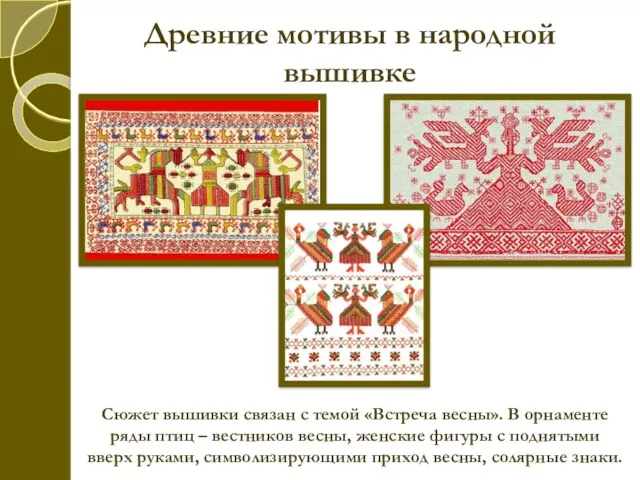 Древние мотивы в народной вышивке Сюжет вышивки связан с темой «Встреча весны». В