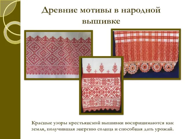 Древние мотивы в народной вышивке Красные узоры крестьянской вышивки воспринимаются как земля, получившая