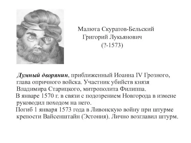 Малюта Скуратов-Бельский Григорий Лукьянович (?-1573) Думный дворянин, приближенный Иоанна IV Грозного, глава опричного