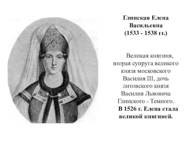 Глинская Елена Васильевна (1533 - 1538 гг.) Великая княгиня, вторая супруга великого князя