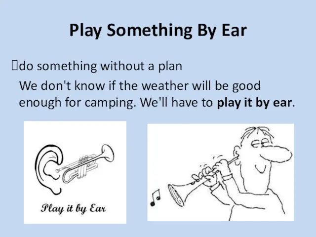 Play Something By Ear do something without a plan We