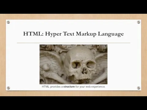 HTML: Hyper Text Markup Language HTML provides a structure for your web experience.