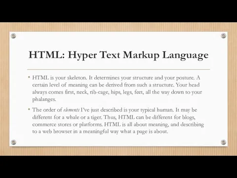 HTML: Hyper Text Markup Language HTML is your skeleton. It