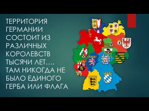 ТЕРРИТОРИЯ ГЕРМАНИИ СОСТОИТ ИЗ РАЗЛИЧНЫХ КОРОЛЕВСТВ ТЫСЯЧИ ЛЕТ…. ТАМ НИКОГДА НЕ БЫЛО ЕДИНОГО ГЕРБА ИЛИ ФЛАГА