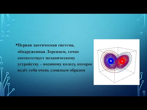 Первая хаотическая система, обнаруженная Лоренцем, точно соответствует механическому устройству –