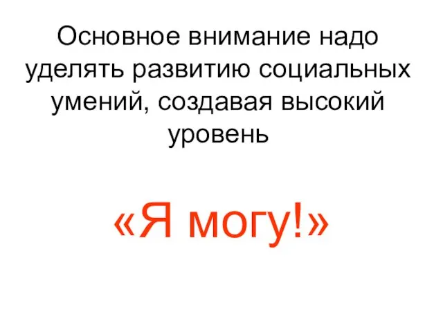 Основное внимание надо уделять развитию социальных умений, создавая высокий уровень «Я могу!»