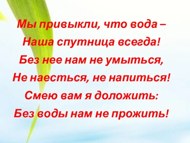 Мы привыкли, что вода – Наша спутница всегда! Без нее нам не умыться,