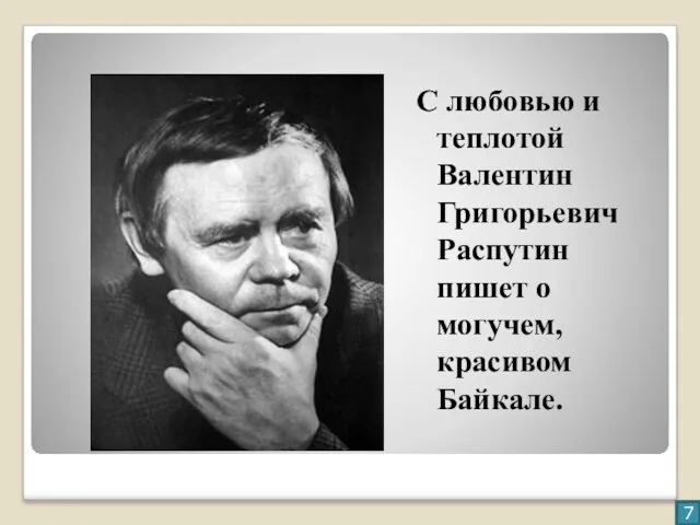 С любовью и теплотой Валентин Григорьевич Распутин пишет о могучем, красивом Байкале. 7