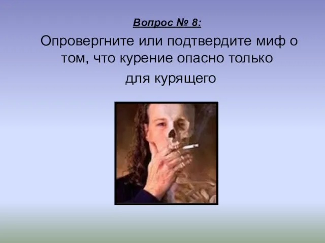 Вопрос № 8: Опровергните или подтвердите миф о том, что курение опасно только для курящего