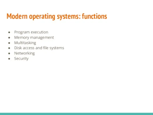 Modern operating systems: functions Program execution Memory management Multitasking Disk access and file systems Networking Security