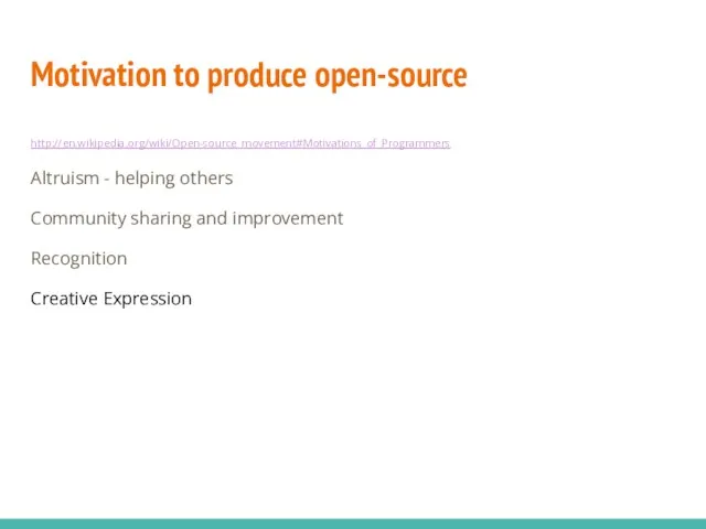 Motivation to produce open-source http://en.wikipedia.org/wiki/Open-source_movement#Motivations_of_Programmers Altruism - helping others Community sharing and improvement Recognition Creative Expression
